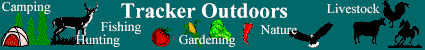 Visit Tracker Outdoors - Your Complete Resource for Improving Your Knowledge of Hunting, Fishing, Camping, Gardening, Agriculture and Livestock.